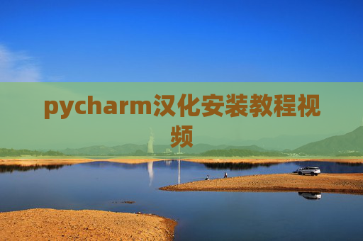 pycharm汉化安装教程视频 pycharm汉化安装教程视频